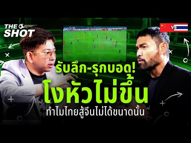 รับลึก-รุกบอด! โงหัวไม่ขึ้น ทำไมไทยสู้จีนไม่ได้ขนาดนั้น  | THE SHOT | EP.3