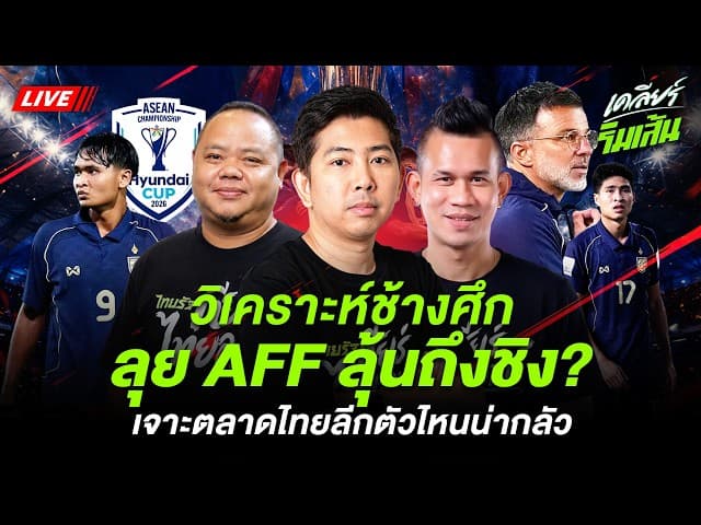 LIVE วิเคราะห์ 25 ช้างศึกลุย AFF ลุ้นถึงชิง? เจาะตลาดนักเตะไทยลีกตัวไหนน่ากลัว!