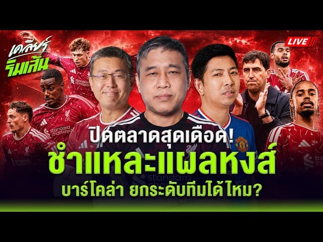 LIVE ปิดตลาดสุดเดือด! l ชำแหละแผลหงส์ บาร์โคล่า ยกระดับทีมได้ไหม?