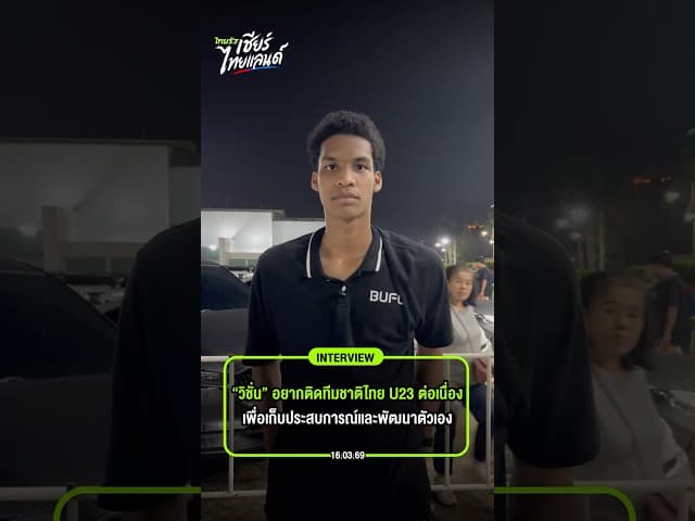 วิชั่น” อยากติดทีมชาติไทย U23 ต่อเนื่อง เพื่อเก็บประสบการณ์และพัฒนาตัวเอง