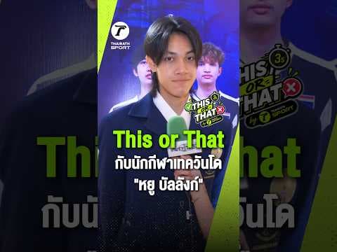 This or That กับ “หยู บัลลังก์” นักกีฬาเทควันโดทีมชาติไทย