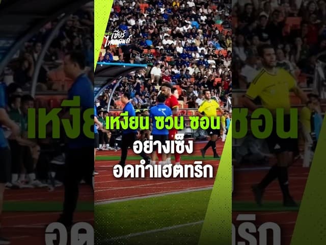 เหงียน ซวน ซอน เดินเซ็งออกสนาม โดนเปลี่ยนตัวออกเร็ว อดทำแฮตทริก โดนกองหลังไทยประกบ เล่นไม่ค่อยออก