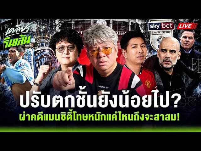 LIVE ปรับตกชั้นยังน้อยไป?! ผ่าคดี "แมนฯ ซิตี้" 114 กระทง โทษระดับไหนถึงจะสาสม! l เคลียร์ริมเส้น