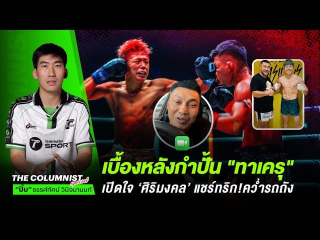 เบื้องหลังกำปั้น ทาเครุ เปิดใจ ‘ศิริมงคล แชร์ทริกคว่ำ รถถัง !